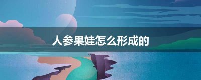 ​人参果娃怎么形成的