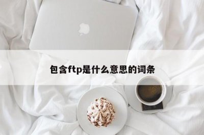 ​包含ftp是什么意思的词条