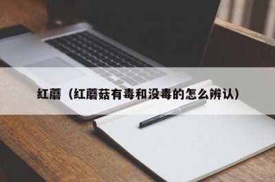 ​红蘑（红蘑菇有毒和没毒的怎么辨认）